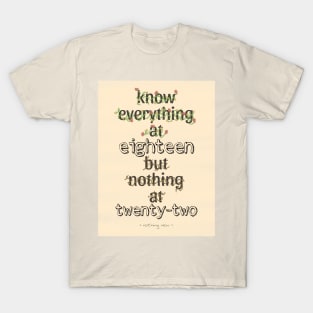 KNOW EVERYTHING @18 BUT NOTHING @22 T-Shirt